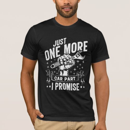 Just One More Car Part I Promise Car Enthusiast T_Shirt