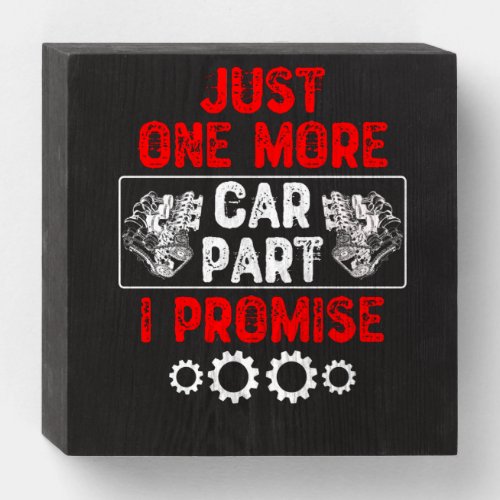 Just One More Car Part I Promise _ Car Enthusiast Wooden Box Sign