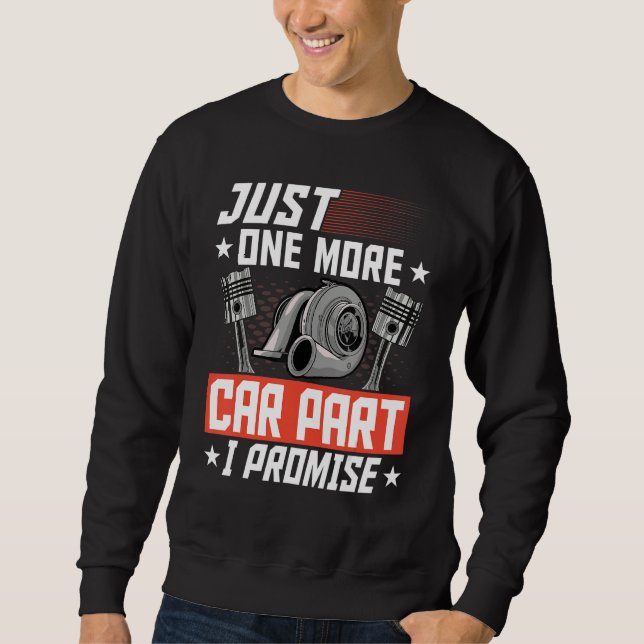 Just One More Car Part I Promise Car Mechanic Car  Sweatshirt (Front)