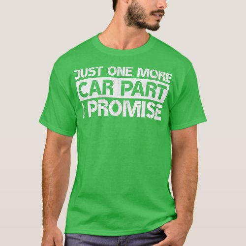 Just One More Car Part I Promise Funny Car Mechani T_Shirt