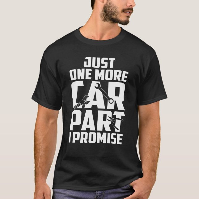 Just One More Car Part I Promise Funny Car Mechani T-Shirt (Front)