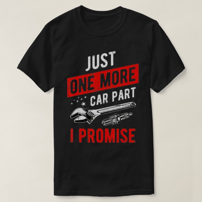 Just One More Car Part I Promise  - Gear Head  T-Shirt (Design Front)