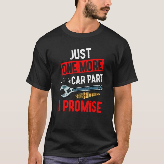 Just One More Car Part I Promise Mechanic Racing C T-Shirt (Front)