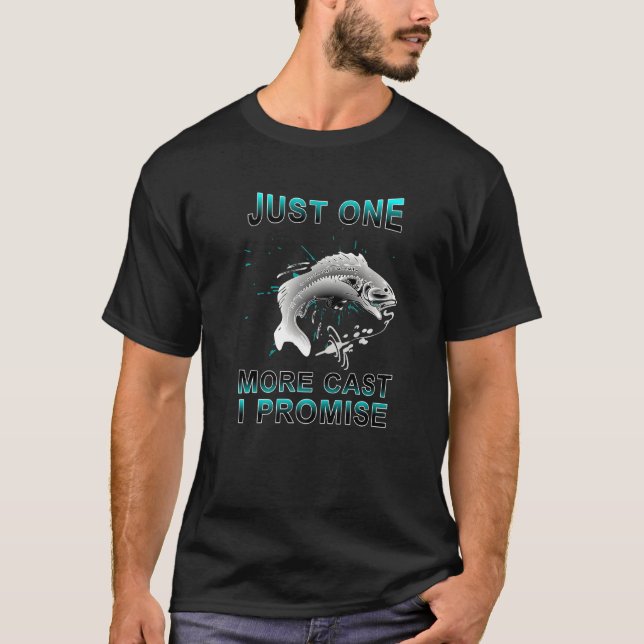 Just One More Cast I Promise Fishing Angler T-Shirt (Front)