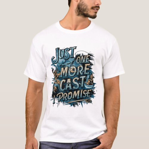 Just One More Cast I promise Fishing lovers T_Shirt