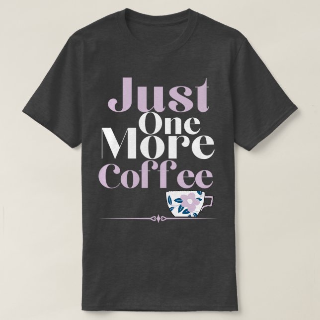 Just One More Coffee T-Shirt (Design Front)
