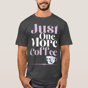 Just One More Coffee T-Shirt