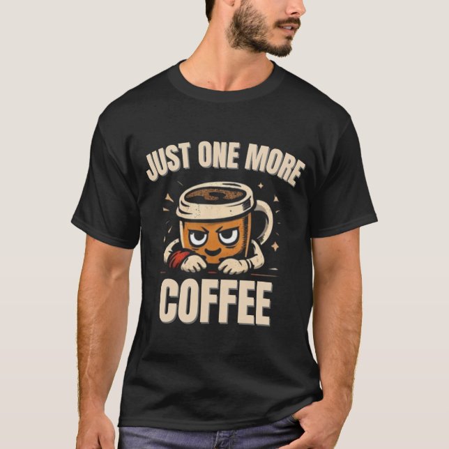 Just One More Coffee T-Shirt – Funny Coffee Lovers (Front)