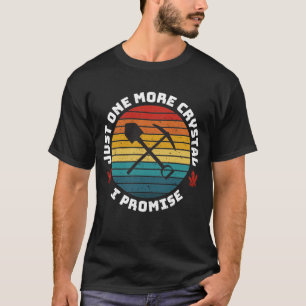 Just One More Crystal I Promise Rockhound Gift T-Shirt