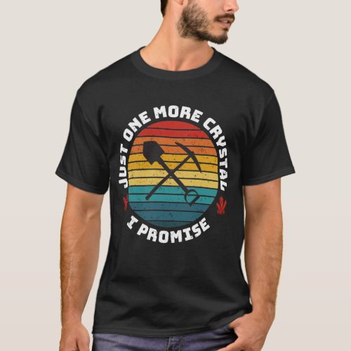 Just One More Crystal I Promise  Rockhound Gift  T_Shirt