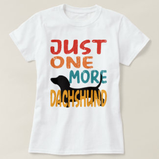 Just One More Dachshund T-Shirt