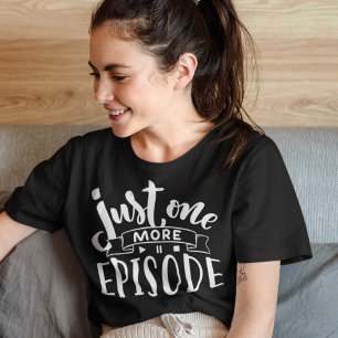 Just One More Episode T-Shirt