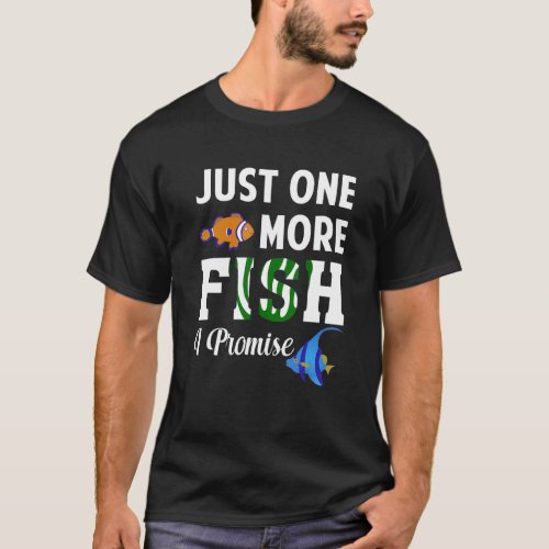 Just One More Fish I Promise Aquarium Fish Keeping T_Shirt