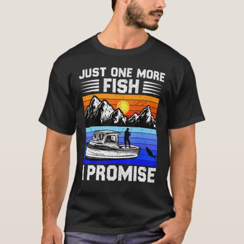 Just One More Fish I Promise Fishing Fishing T-Shirt