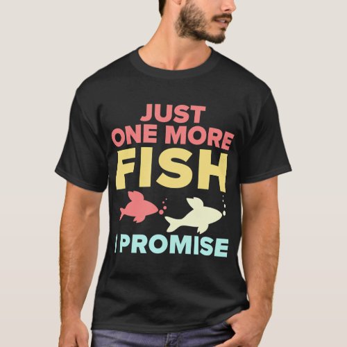 Just One More Fish I Promise Funny Fishing T_Shirt