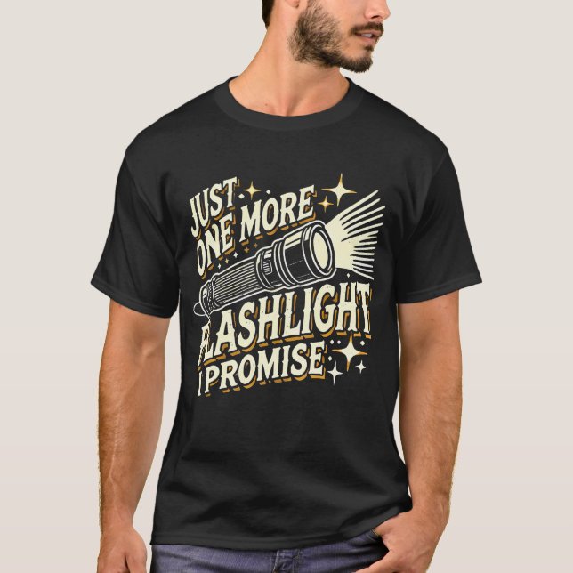 Just One More Flashlight I Promise Funny Flashligh T-Shirt (Front)