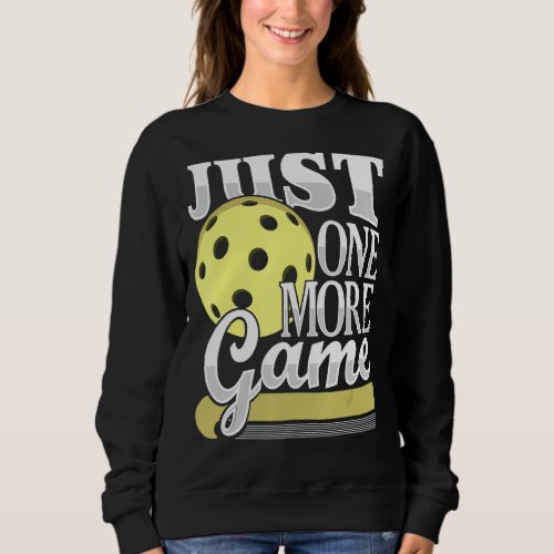 Just One More Game  Funny Pickleball Player Paddle Sweatshirt