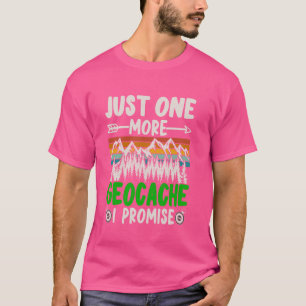 Just One More Geocache I Promise Funny Geocaching T-Shirt