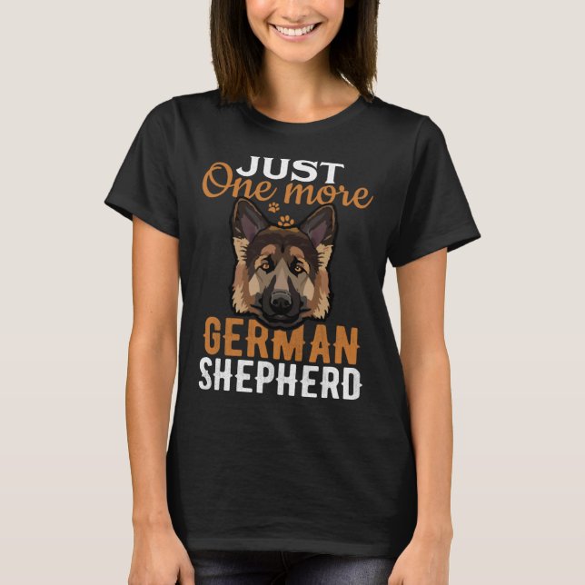 Just one more German Shepherd i promise  dog T-Shirt (Front)