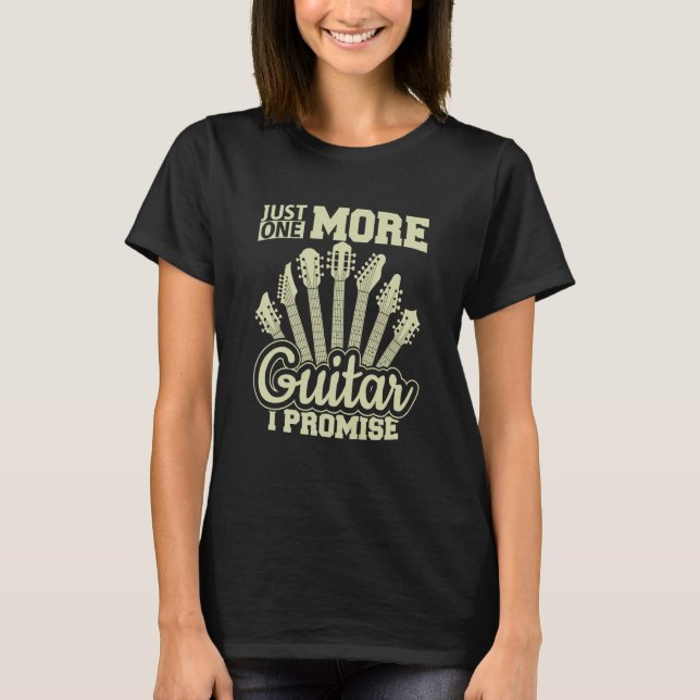 Just One More Guitar I Promise Guitar Enthusiast T-Shirt (Front)