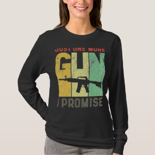 Just One More Gun I Promise 6 T-Shirt