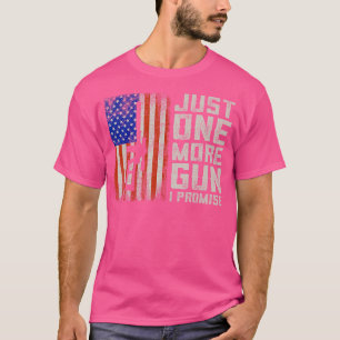 Just One More Gun I Promise American Flag Patrioti T-Shirt