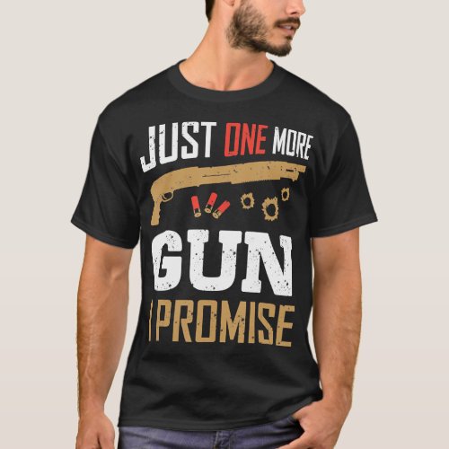 Just One More Gun I Promise Funny Gun Lover Saying T_Shirt