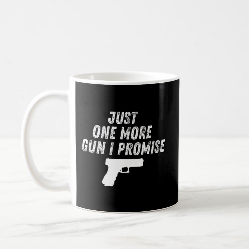Just One More Gun I Promise Funny Mens Gift Coffee Mug