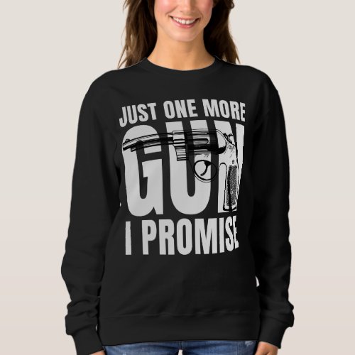Just One More Gun I Promise Funny Patriotic  For H Sweatshirt
