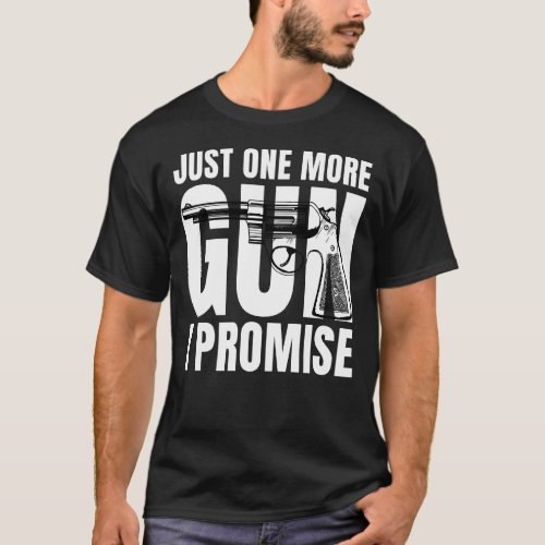 Just One More Gun I Promise Funny Patriotic  For H T_Shirt