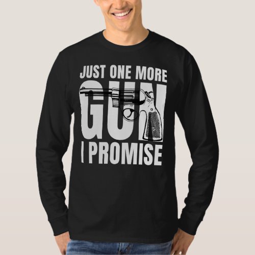 Just One More Gun I Promise Funny Patriotic  For H T_Shirt