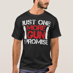Just One More Gun I Promise Gift For Gun Enthusia T-Shirt