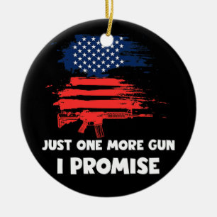 Just One More Gun I Promise Patriotic for Husband Ceramic Ornament
