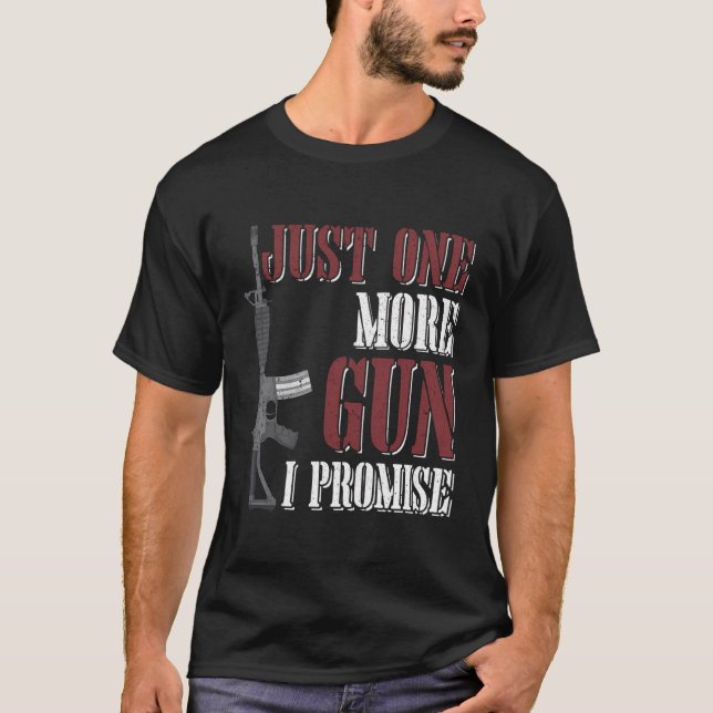 Just One More Gun I Promise Shirt Gift For Firearm (Front)