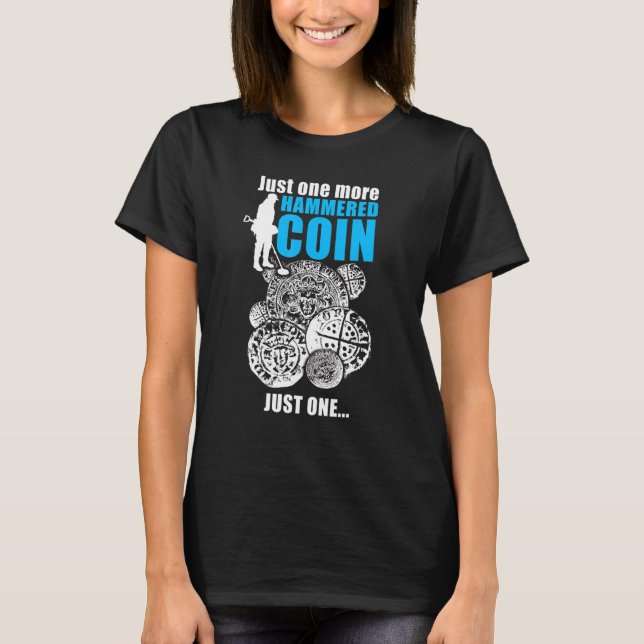 Just One More Hammered Coin Metal Detecting T-Shirt (Front)