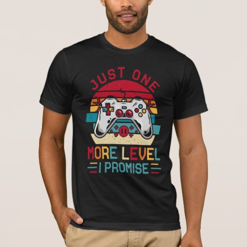 Just one more level i promise _ Funny Gamer Gift  T_Shirt