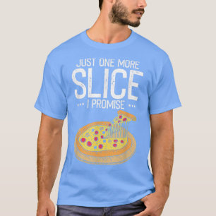 Just One More Pizza I Promise, Funny Fast Food Lov T-Shirt