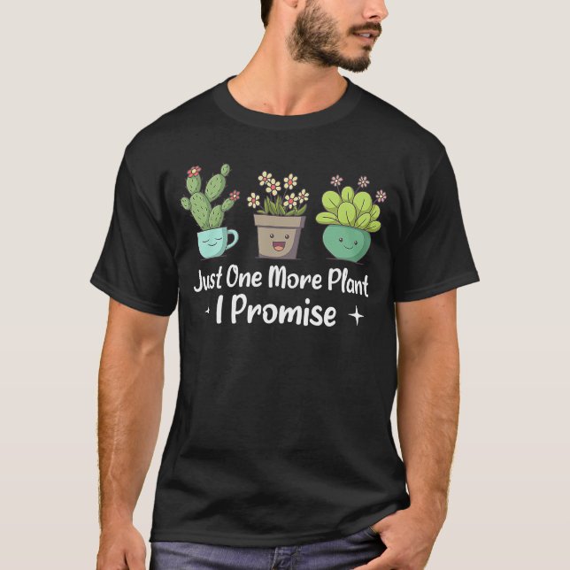Just One More Plant I Promise Gardening Plants Pla T-Shirt (Front)