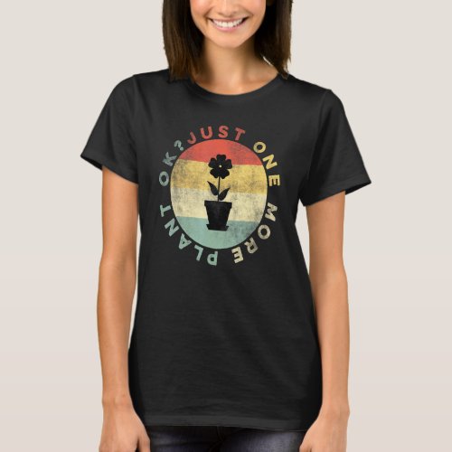 Just One More Plant Ok Garden Plant Whisperer 12 T-Shirt