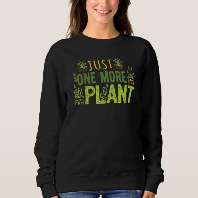 Just One More Plant Succulent  Gardener Sweatshirt (Front)