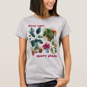 Just one more plant T-Shirt