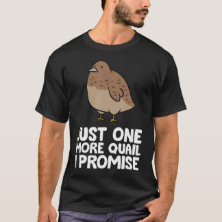 Just One More Quail I Promise Funny Quail Breeder T-Shirt
