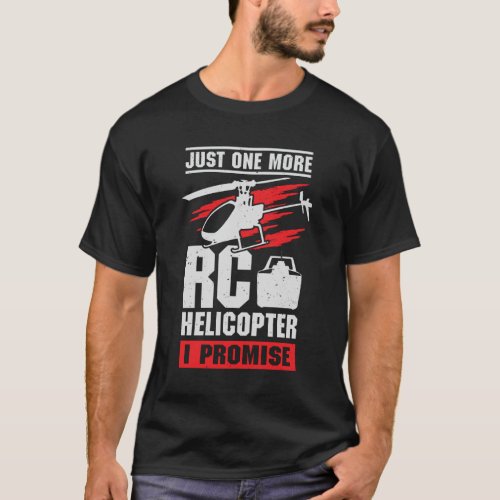 Just One More RC Helicopter I Promise T_Shirt