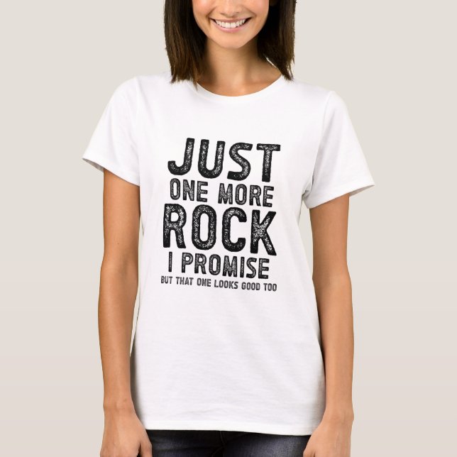 Just One More Rock I Promise Rockhounding T-Shirt (Front)