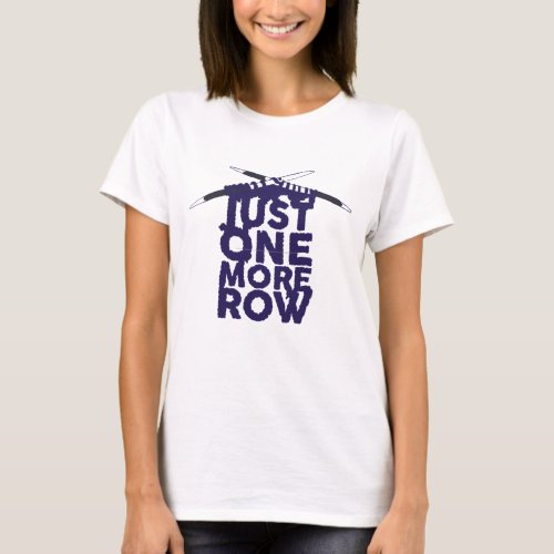 Just One More Row Funny Knitting Design T_Shirt