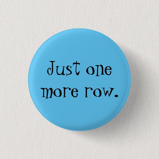 Just one more row. pinback button (Front)