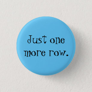Just one more row. pinback button