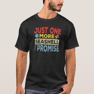 Just One More Seashell I Promise Sea Shell T-Shirt