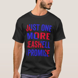 Just One More Seashell I Promise T-Shirt