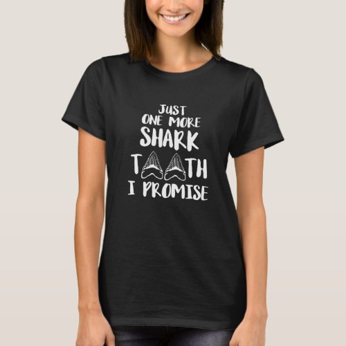 Just One More Shark Tooth I Promise Shark Fish  1 T-Shirt